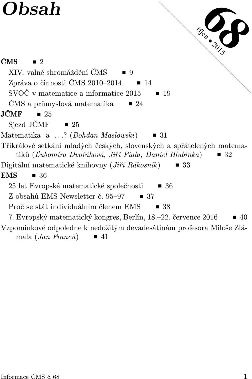 ..?(bohdanmaslowski) 31 Tříkrálové setkání mladých českých, slovenských a spřátelených matematiků(ľubomíra Dvořáková, Jiří Fiala, Daniel Hlubinka) 32 Digitální matematické