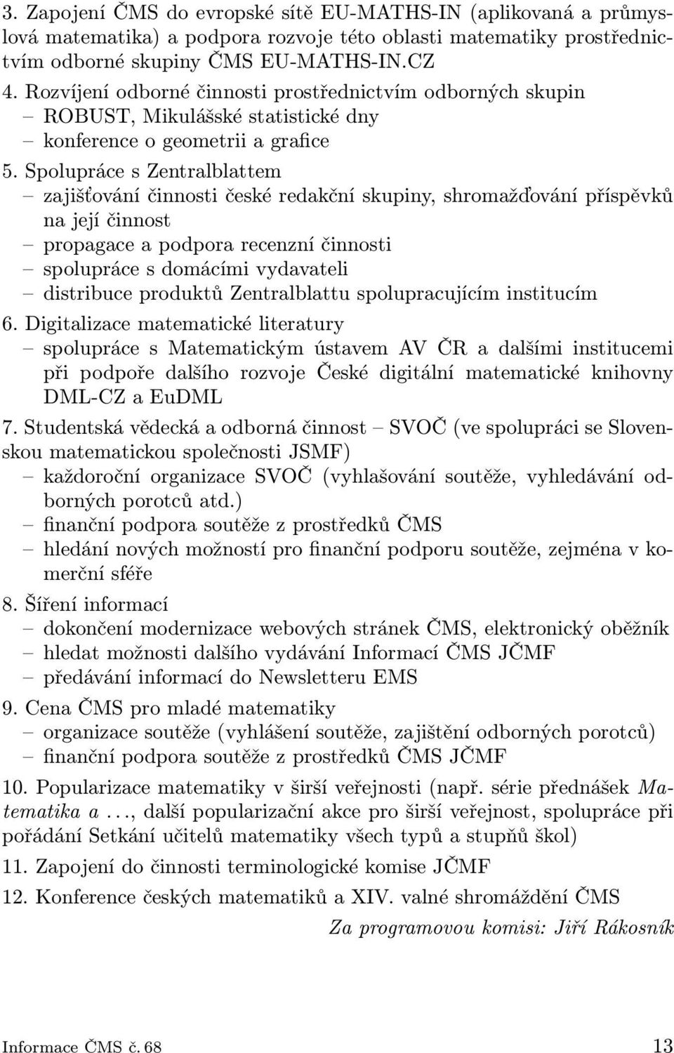 Spolupráce s Zentralblattem zajišťování činnosti české redakční skupiny, shromažďování příspěvků na její činnost propagace a podpora recenzní činnosti spolupráce s domácími vydavateli distribuce