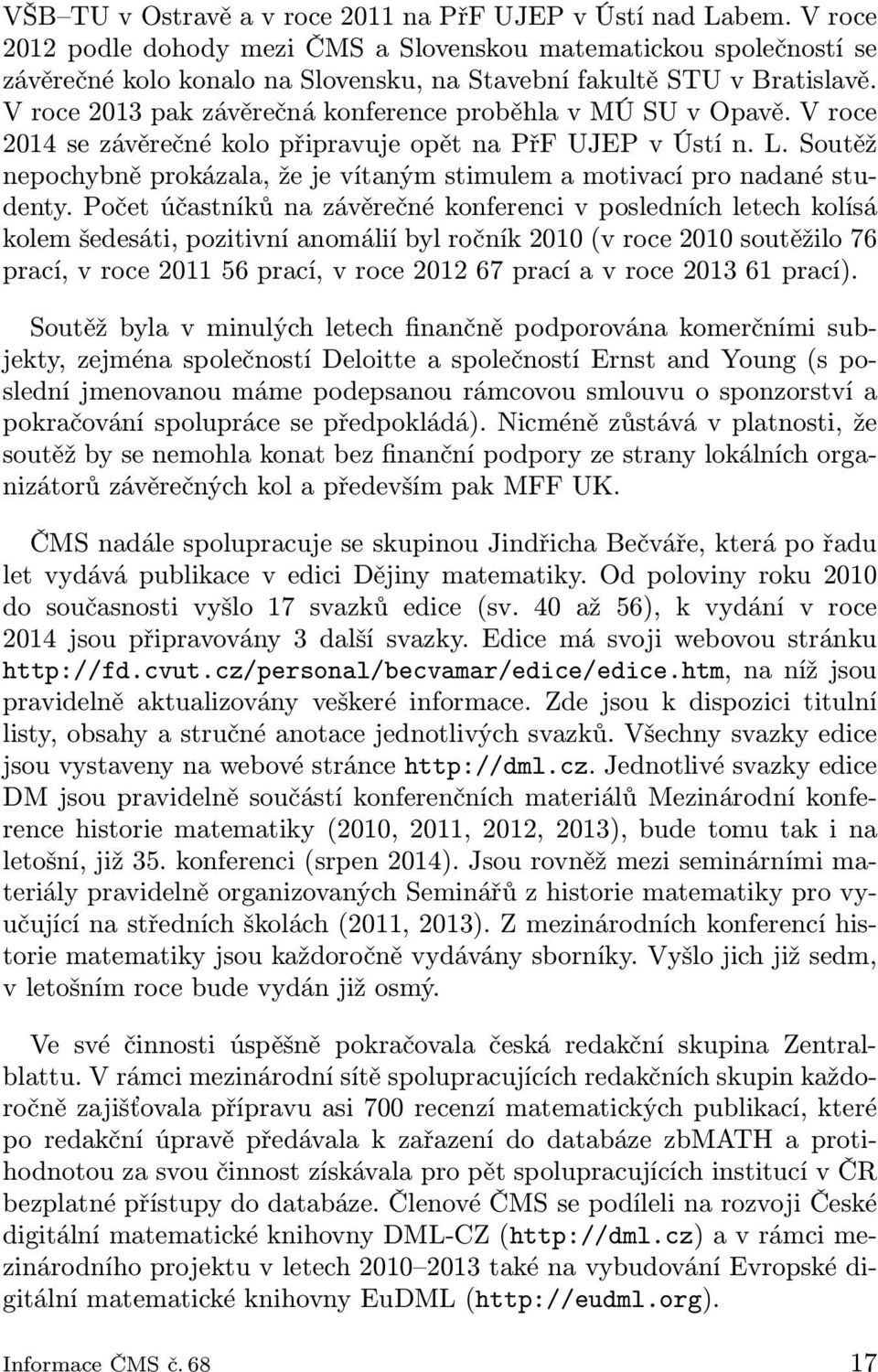 Počet účastníků na závěrečné konferenci v posledních letech kolísá kolem šedesáti, pozitivní anomálií byl ročník 2010(v roce 2010 soutěžilo 76