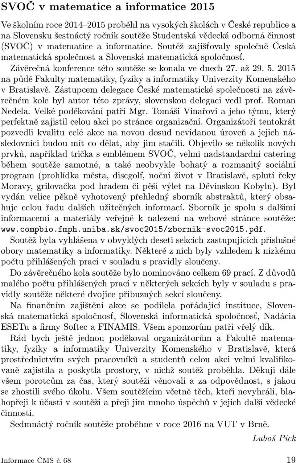 2015 na půdě Fakulty matematiky, fyziky a informatiky Univerzity Komenského v Bratislavě.