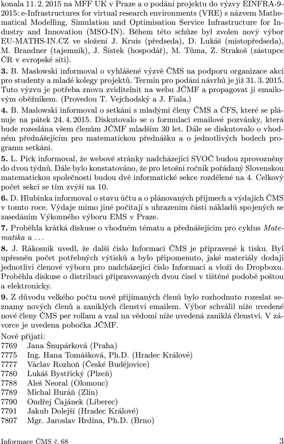 Industry and Innovation (MSO-IN). Během této schůze byl zvolen nový výbor EU-MATHS-IN.CZ ve složení J. Kruis(předseda), D. Lukáš(místopředseda), M. Brandner(tajemník), J. Šístek(hospodář), M. Tůma, Z.