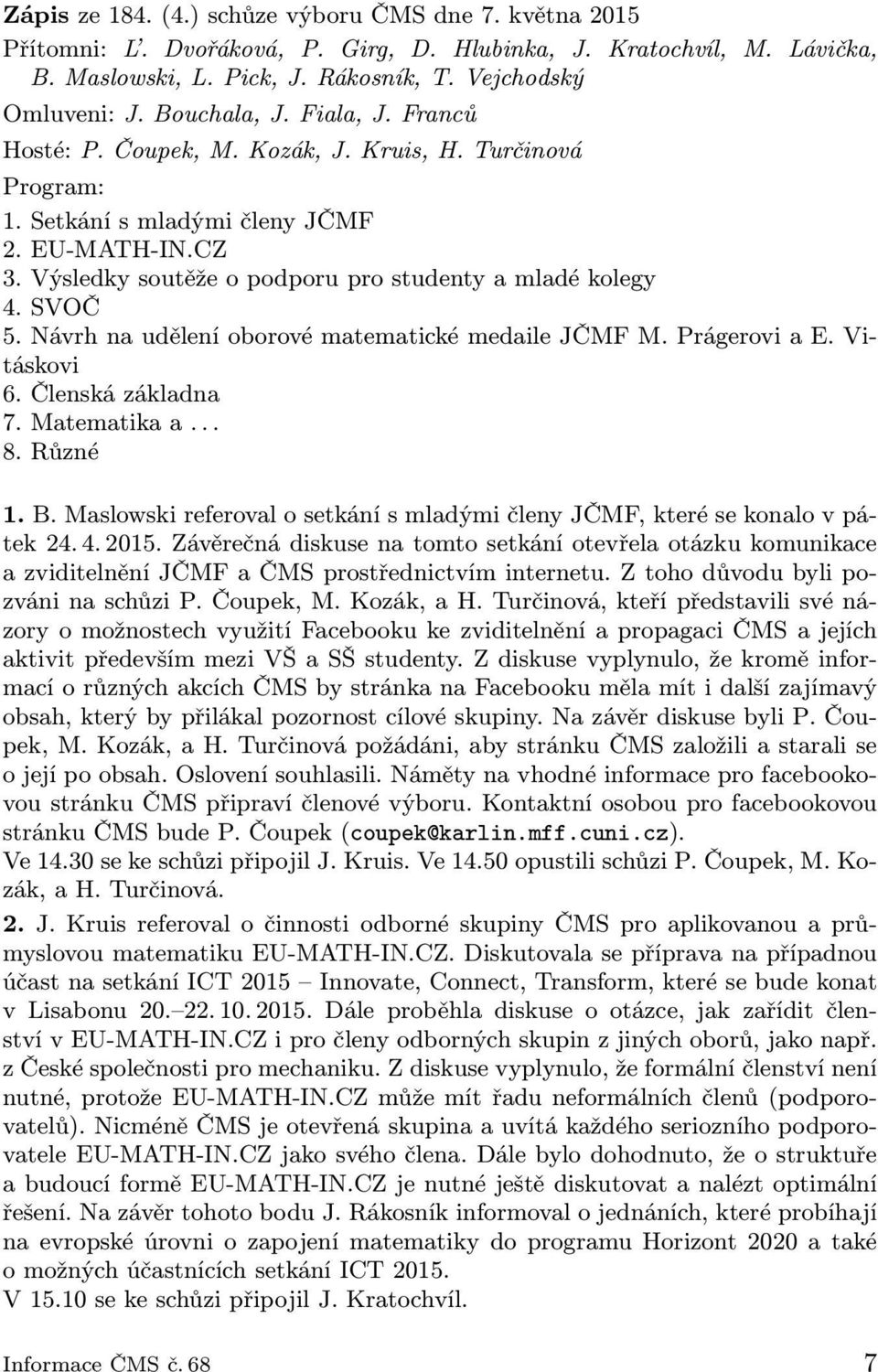 Návrh na udělení oborové matematické medaile JČMF M. Prágerovi a E. Vitáskovi 6. Členská základna 7.Matematikaa... 8. Různé 1.B.MaslowskireferovalosetkánísmladýmičlenyJČMF,kterésekonalovpátek 24. 4.