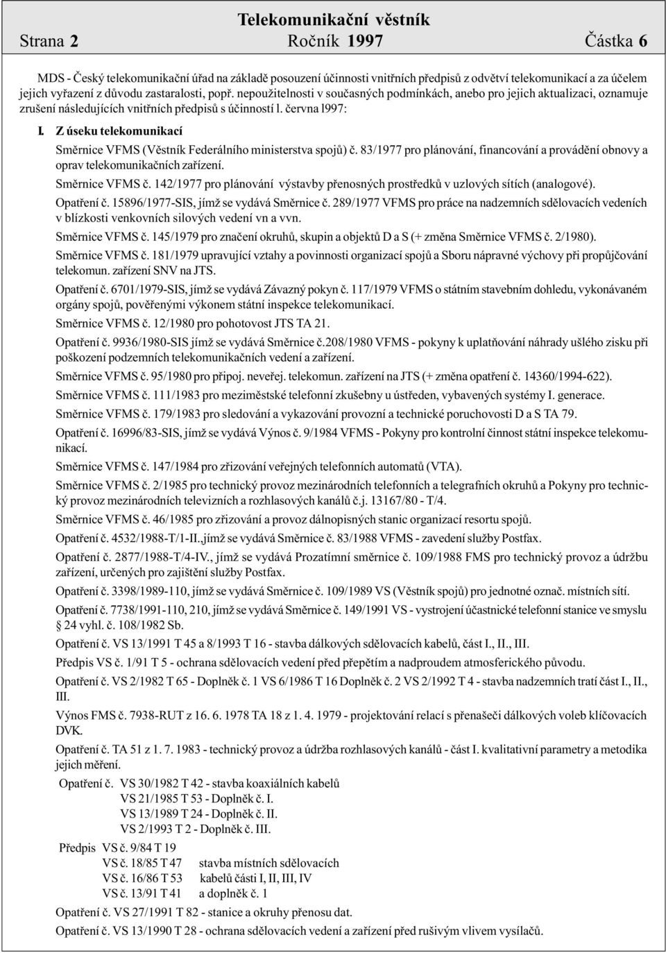 Z úseku telekomunikací Smìrnice VFMS (Vìstník Federálního ministerstva spojù) è. 83/1977 pro plánování, financování a provádìní obnovy a oprav telekomunikaèních zaøízení. Smìrnice VFMS è.