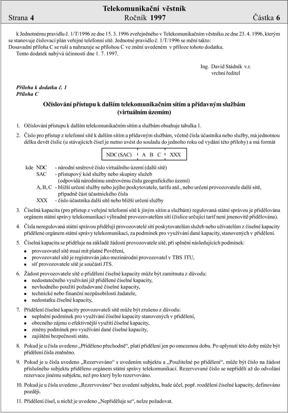 David Stádník v.r. vrchní øeditel Pøíloha k dodatku è. 1 Pøíloha C Oèíslování pøístupu k dalším telekomunikaèním sítím a pøídavným službám (virtuálním územím) 1.