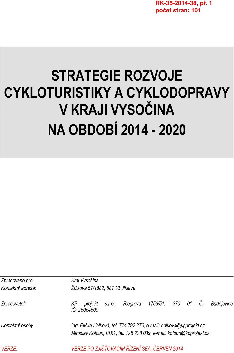 Budějovice IČ: 26064600 Kontaktní osoby: Ing. Eliška Hájková, tel. 724 792 270, e-mail: hajkova@kpprojekt.