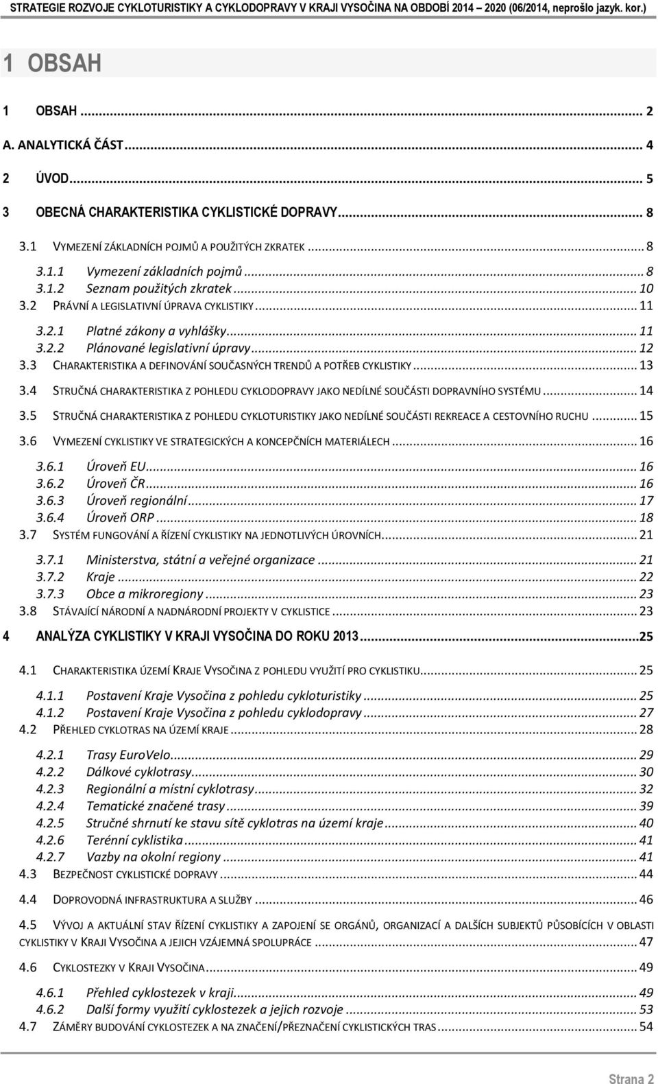 3 CHARAKTERISTIKA A DEFINOVÁNÍ SOUČASNÝCH TRENDŮ A POTŘEB CYKLISTIKY... 13 3.4 STRUČNÁ CHARAKTERISTIKA Z POHLEDU CYKLODOPRAVY JAKO NEDÍLNÉ SOUČÁSTI DOPRAVNÍHO SYSTÉMU... 14 3.