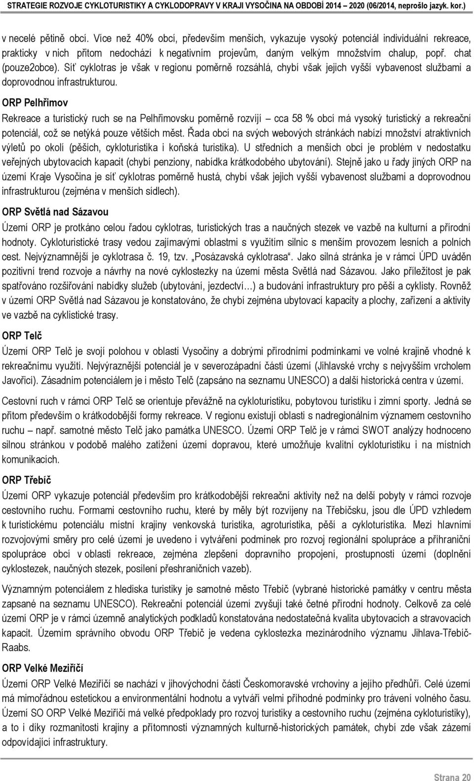 Síť cyklotras je však v regionu poměrně rozsáhlá, chybí však jejich vyšší vybavenost službami a doprovodnou infrastrukturou.