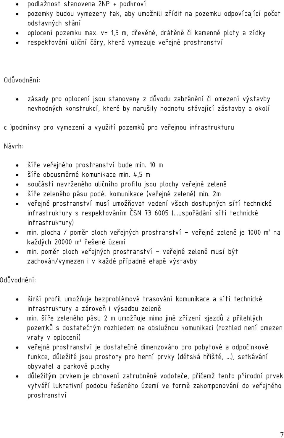 nevhodných konstrukcí, které by narušily hodnotu stávající zástavby a okolí c )podmínky pro vymezení a využití pozemků pro veřejnou infrastrukturu Návrh: šíře veřejného prostranství bude min.