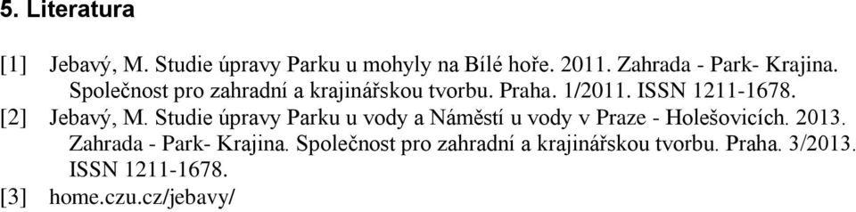 ISSN 1211-1678. [2] Jebavý, M. Studie úpravy Parku u vody a Náměstí u vody v Praze - Holešovicích.