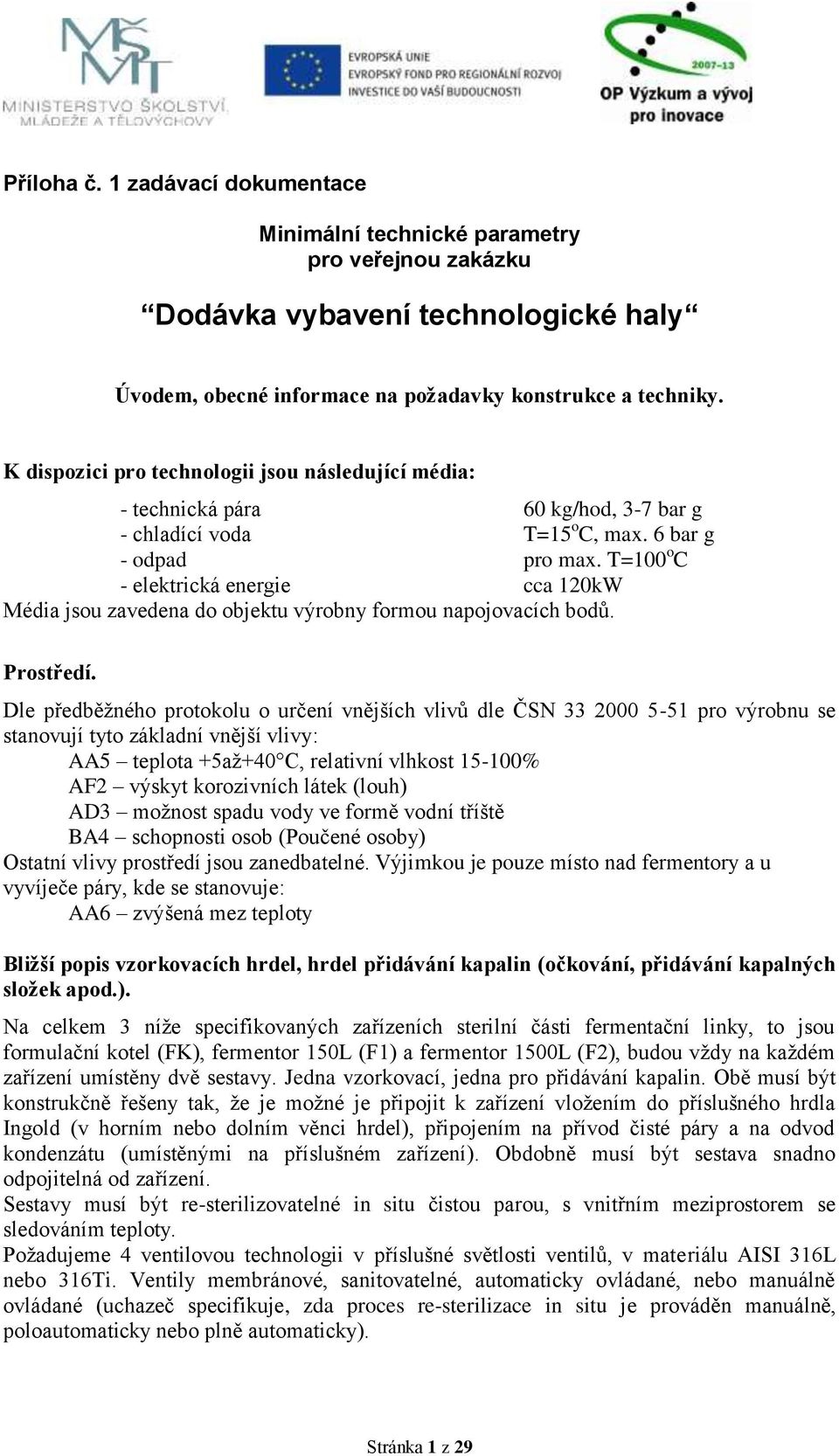 T=100 o C - elektrická energie cca 120kW Média jsou zavedena do objektu výrobny formou napojovacích bodů. Prostředí.