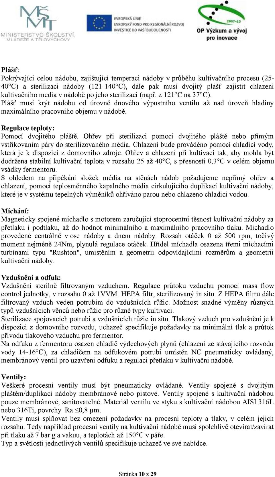 Regulace teploty: Pomocí dvojitého pláště. Ohřev při sterilizaci pomocí dvojitého pláště nebo přímým vstřikováním páry do sterilizovaného média.