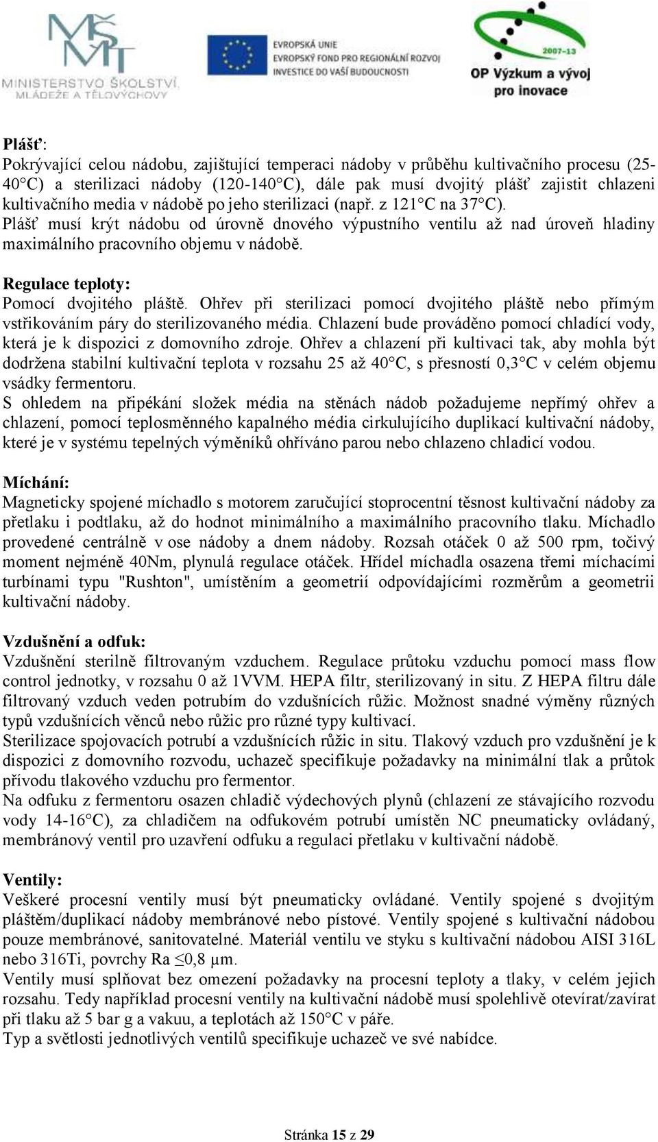 Regulace teploty: Pomocí dvojitého pláště. Ohřev při sterilizaci pomocí dvojitého pláště nebo přímým vstřikováním páry do sterilizovaného média.