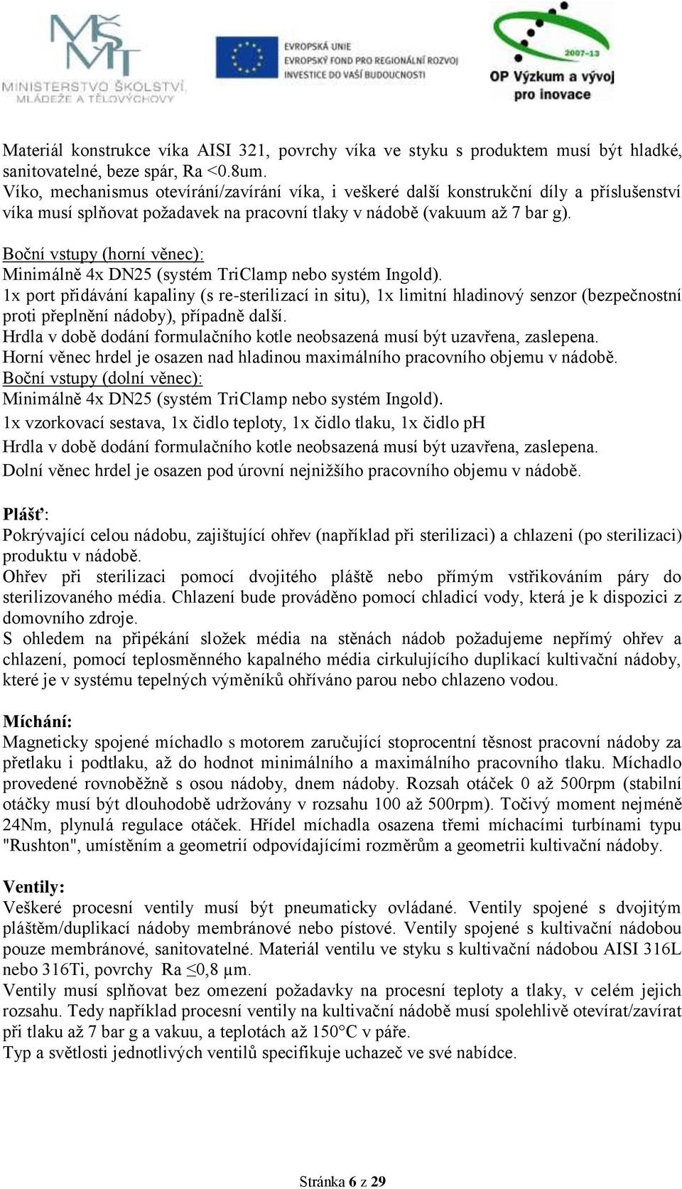 Boční vstupy (horní věnec): Minimálně 4x DN25 (systém TriClamp nebo systém Ingold).