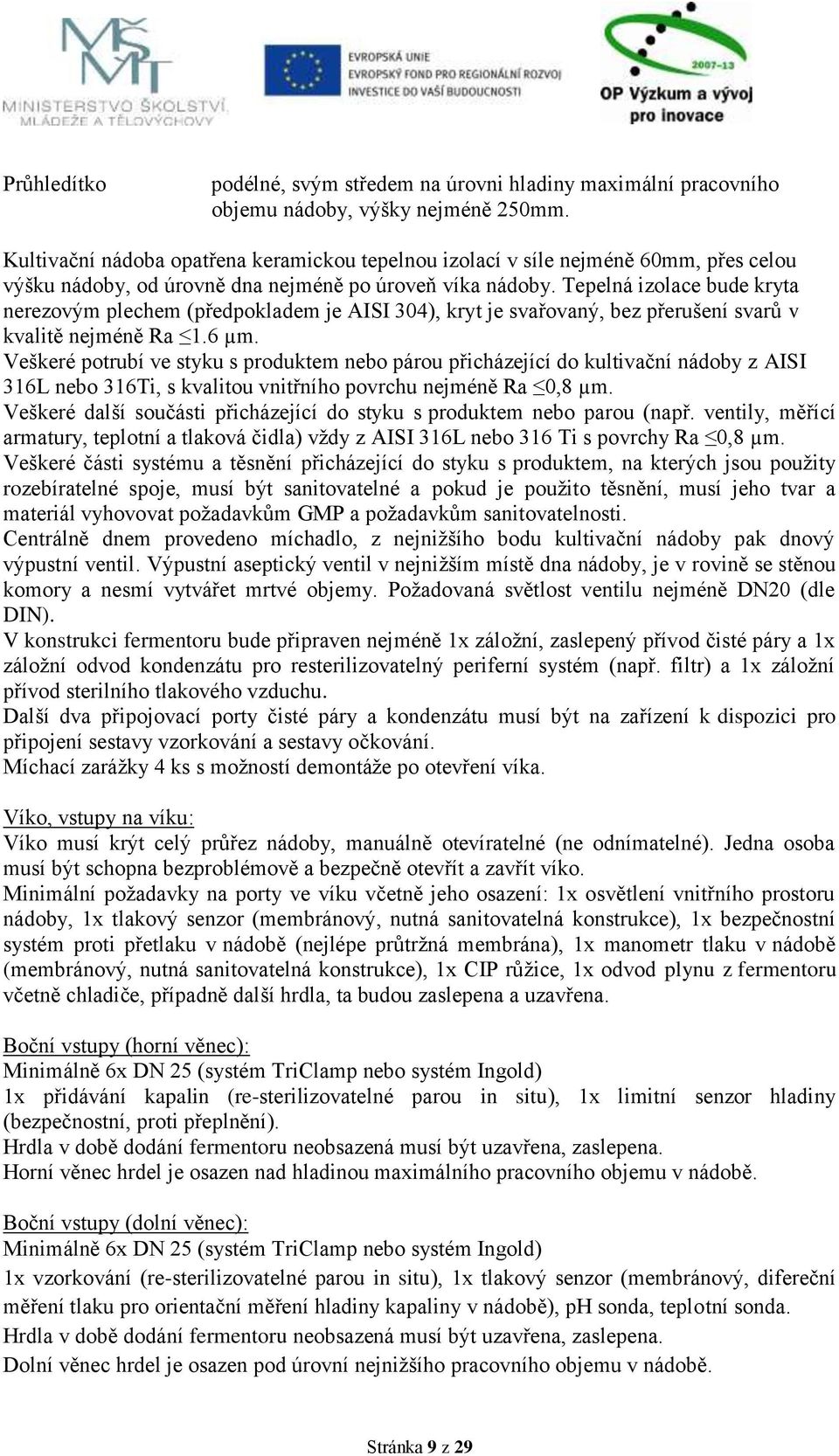 Tepelná izolace bude kryta nerezovým plechem (předpokladem je AISI 304), kryt je svařovaný, bez přerušení svarů v kvalitě nejméně Ra 1.6 µm.