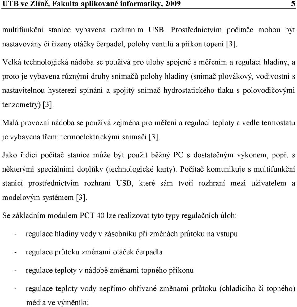 sojitý snímač hydrostatického tlaku s olovodičovými tenometry [3] Malá rovoní nádoba se oužívá ejména ro měření a regulaci teloty a vedle termostatu je vybavena třemi termoelektrickými snímači [3]