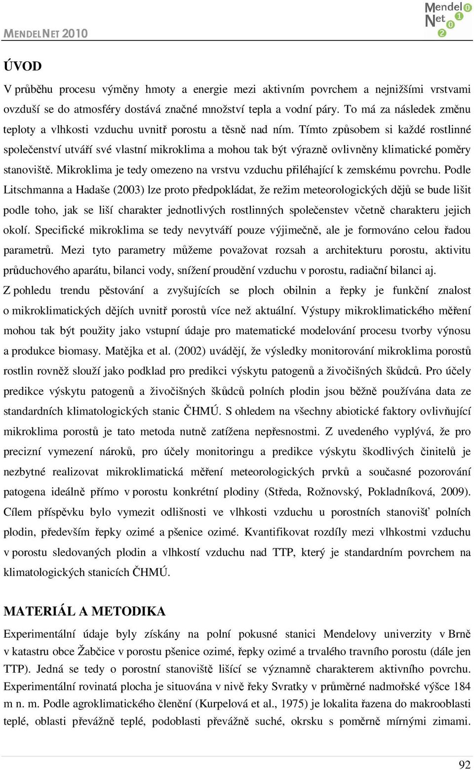 Tímto způsobem si každé rostlinné společenství utváří své vlastní mikroklima a mohou tak být výrazně ovlivněny klimatické poměry stanoviště.