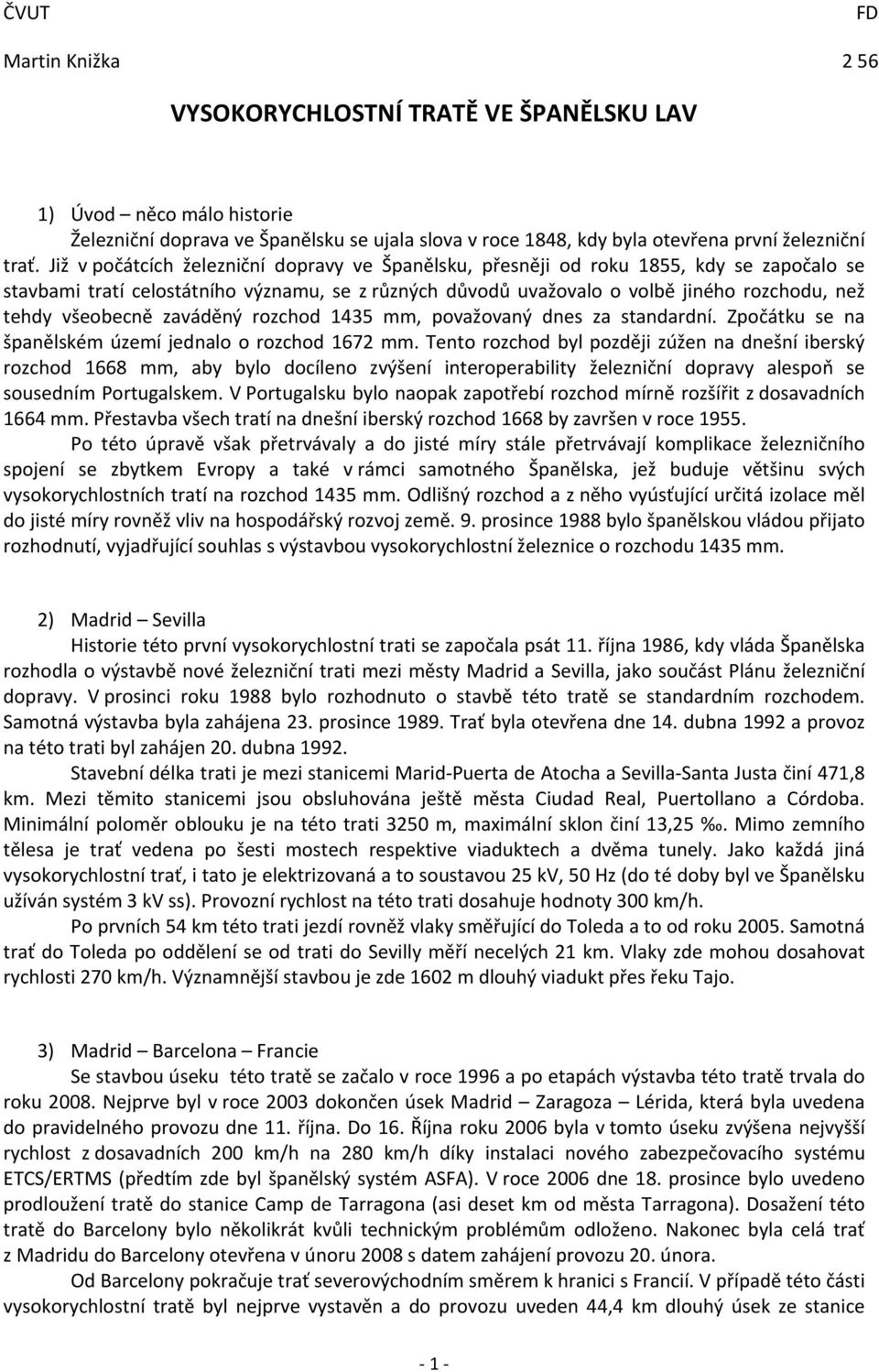 všeobecně zaváděný rozchod 1435 mm, považovaný dnes za standardní. Zpočátku se na španělském území jednalo o rozchod 1672 mm.