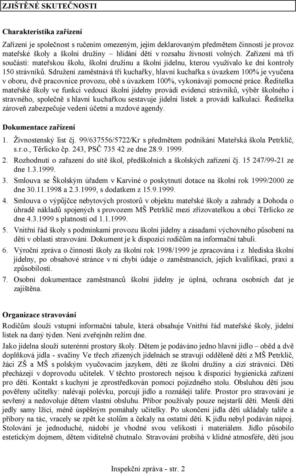 Sdružení zaměstnává tři kuchařky, hlavní kuchařka s úvazkem 100% je vyučena v oboru, dvě pracovnice provozu, obě s úvazkem 100%, vykonávají pomocné práce.