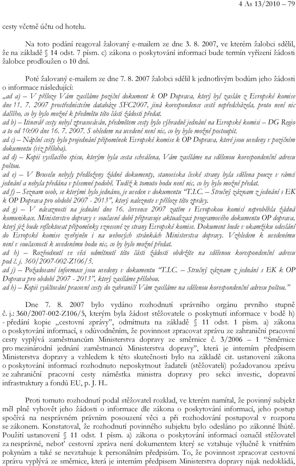 2007 žalobci sdělil k jednotlivým bodům jeho žádosti o informace následující: ad a) V příloze Vám zasíláme poziční dokument k OP Doprava, který byl zaslán z Evropské komise dne 11. 7.