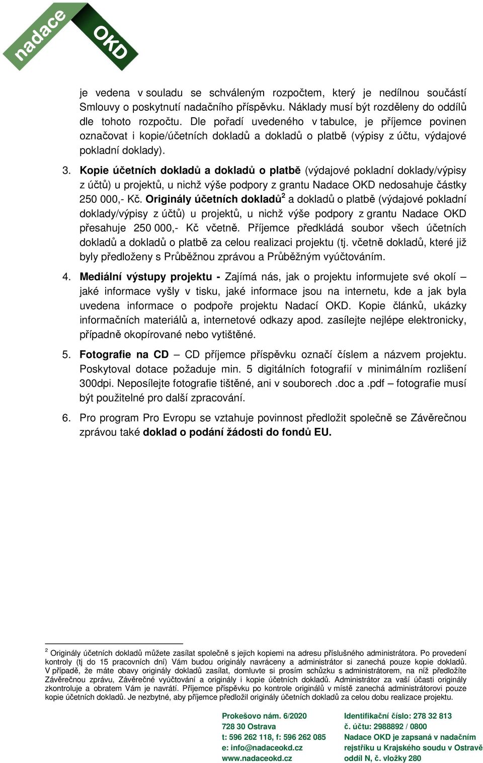 Kopie účetních dokladů a dokladů o platbě (výdajové pokladní doklady/výpisy z účtů) u projektů, u nichž výše podpory z grantu Nadace OKD nedosahuje částky 250 000,- Kč.