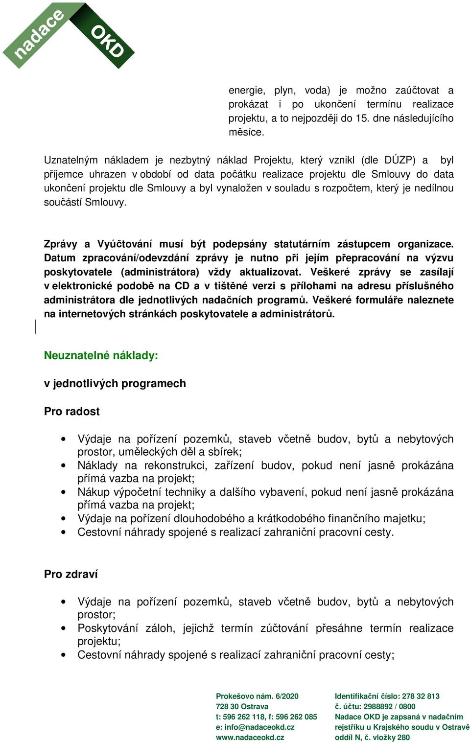 vynaložen v souladu s rozpočtem, který je nedílnou součástí Smlouvy. Zprávy a Vyúčtování musí být podepsány statutárním zástupcem organizace.