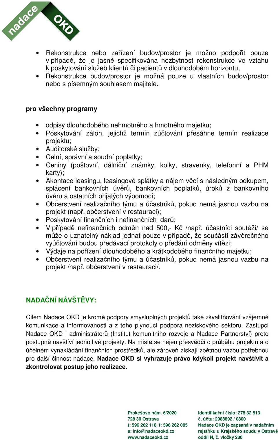 pro všechny programy odpisy dlouhodobého nehmotného a hmotného majetku; Poskytování záloh, jejichž termín zúčtování přesáhne termín realizace projektu; Auditorské služby; Celní, správní a soudní