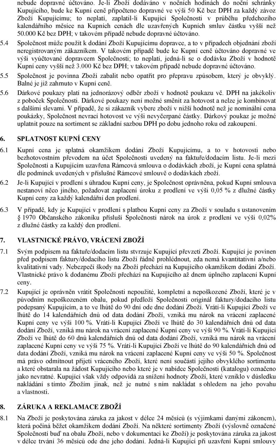 Společnosti v průběhu předchozího kalendářního měsíce na Kupních cenách dle uzavřených Kupních smluv částku vyšší než 50.000 Kč bez DPH; v takovém případě  5.