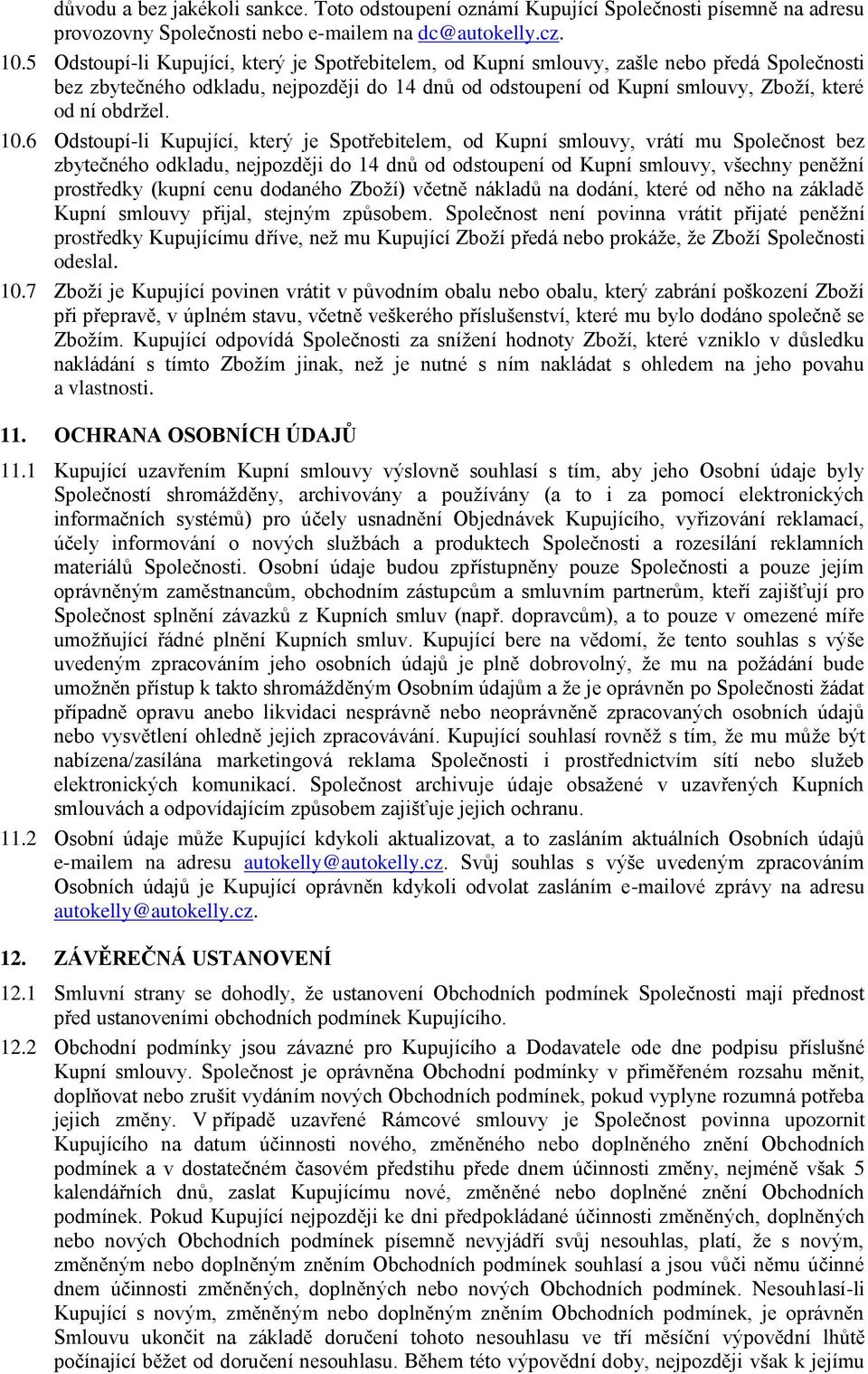 10.6 Odstoupí-li Kupující, který je Spotřebitelem, od Kupní smlouvy, vrátí mu Společnost bez zbytečného odkladu, nejpozději do 14 dnů od odstoupení od Kupní smlouvy, všechny peněžní prostředky (kupní