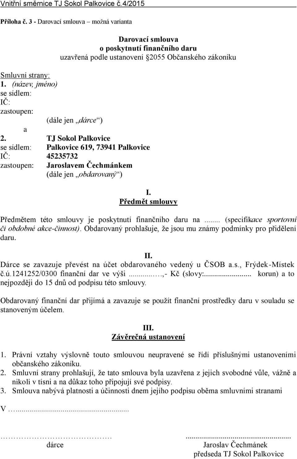 Předmět smlouvy Předmětem této smlouvy je poskytnutí finančního daru na... (specifikace sportovní či obdobné akce-činnost). Obdarovaný prohlašuje, že jsou mu známy podmínky pro přidělení daru. II.