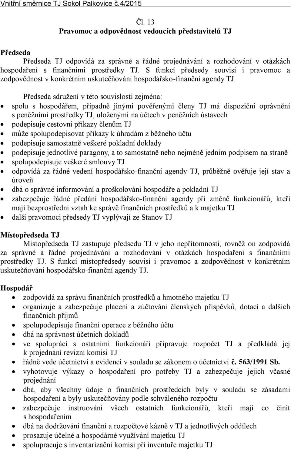 Předseda sdružení v této souvislosti zejména: spolu s hospodářem, případně jinými pověřenými členy TJ má dispoziční oprávnění s peněžními prostředky TJ, uloženými na účtech v peněžních ústavech