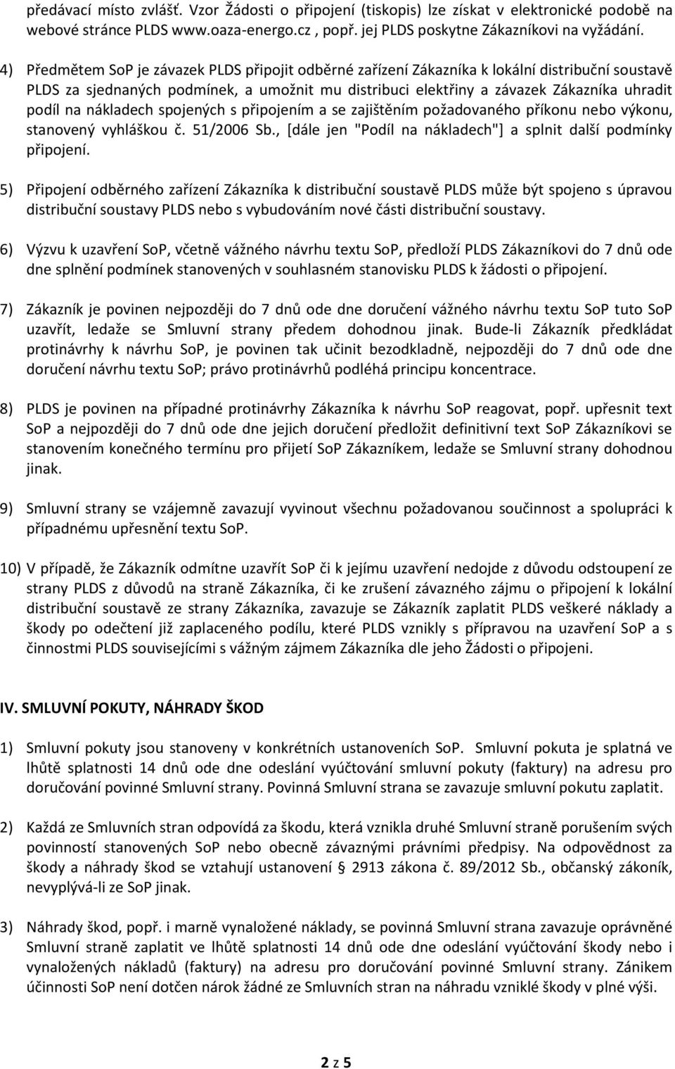 nákladech spojených s připojením a se zajištěním požadovaného příkonu nebo výkonu, stanovený vyhláškou č. 51/2006 Sb., [dále jen "Podíl na nákladech"] a splnit další podmínky připojení.