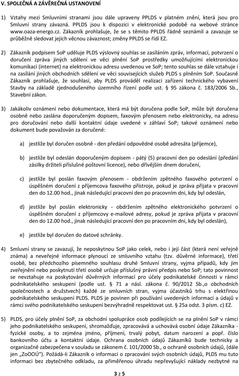 Zákazník prohlašuje, že se s těmito PPLDS řádně seznámil a zavazuje se průběžně sledovat jejich věcnou závaznost; změny PPLDS se řídí EZ.