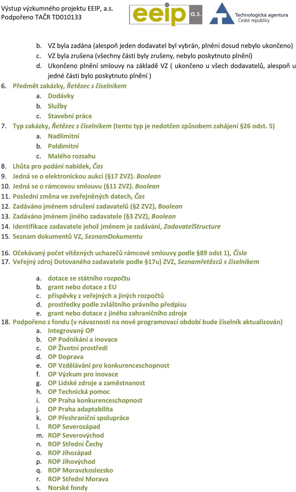 Typ zakázky, Řetězec s číselníkem (tento typ je nedotčen způsobem zahájení 26 odst. 5) a. Nadlimitní b. Poldimitní c. Malého rozsahu 8. Lhůta pro podání nabídek, Čas 9.