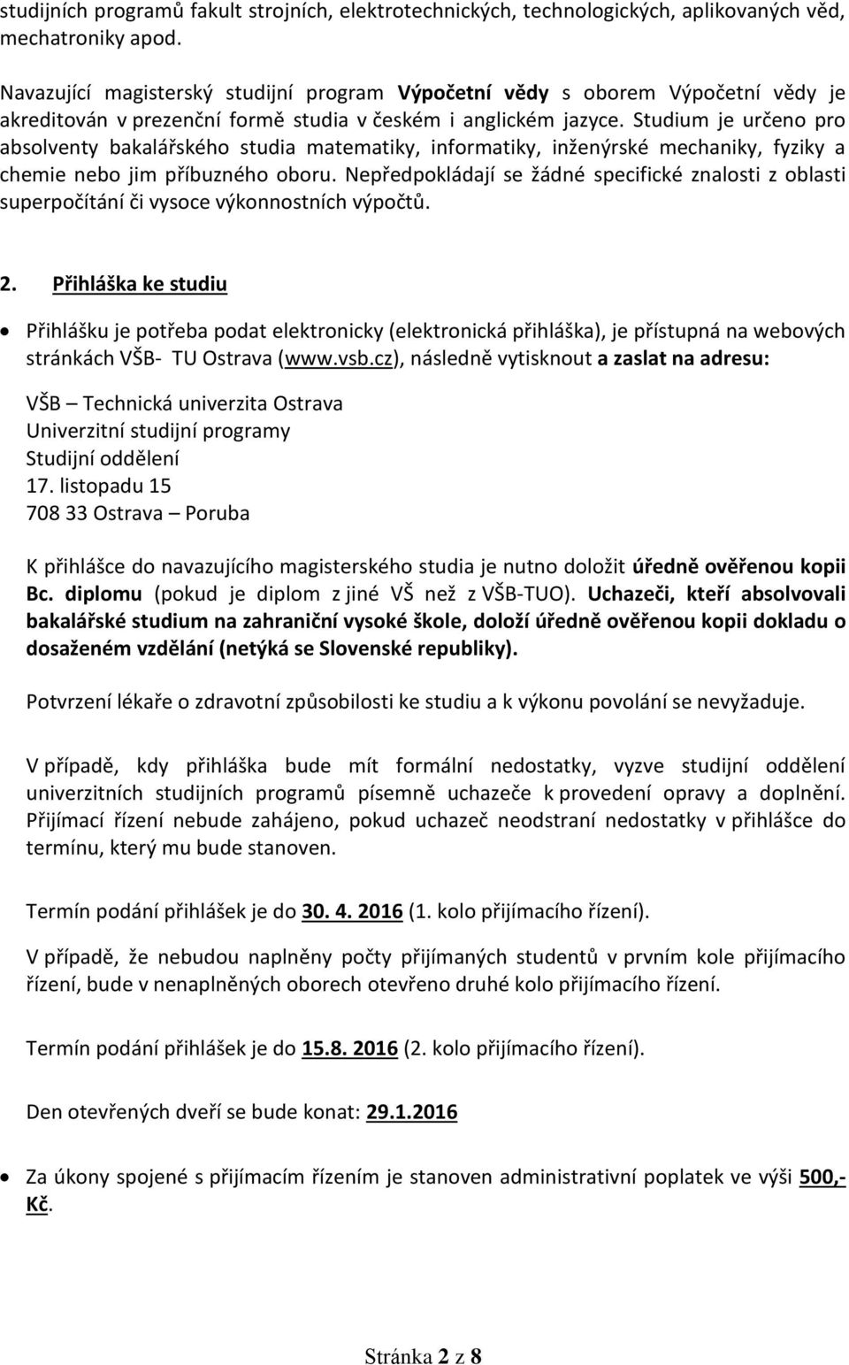 Studium je určeno pro absolventy bakalářského studia matematiky, informatiky, inženýrské mechaniky, fyziky a chemie nebo jim příbuzného oboru.