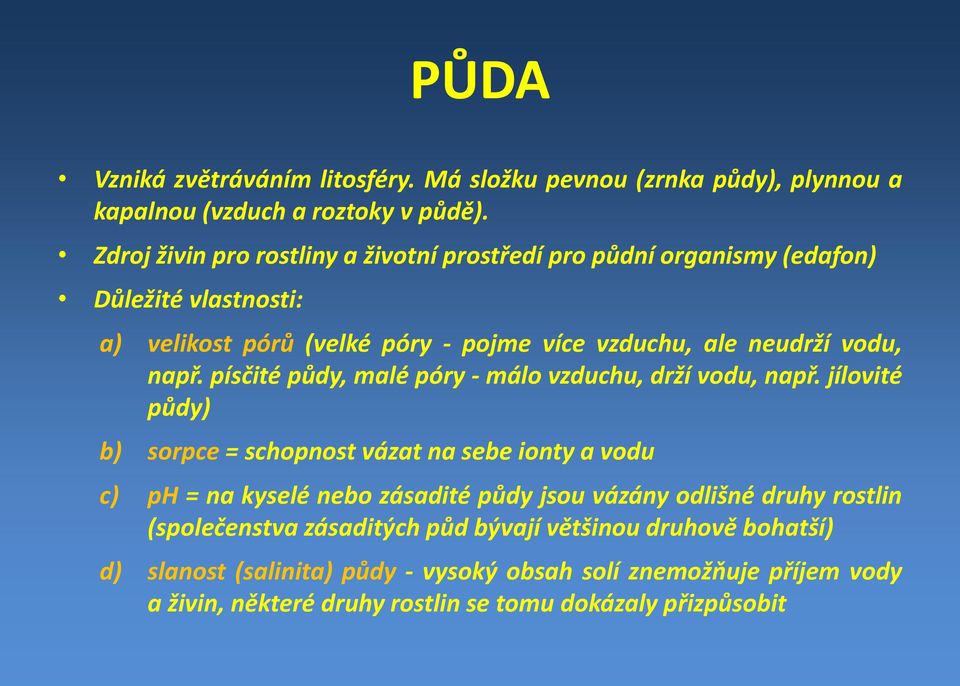 např. písčité půdy, malé póry málo vzduchu, drží vodu, např.