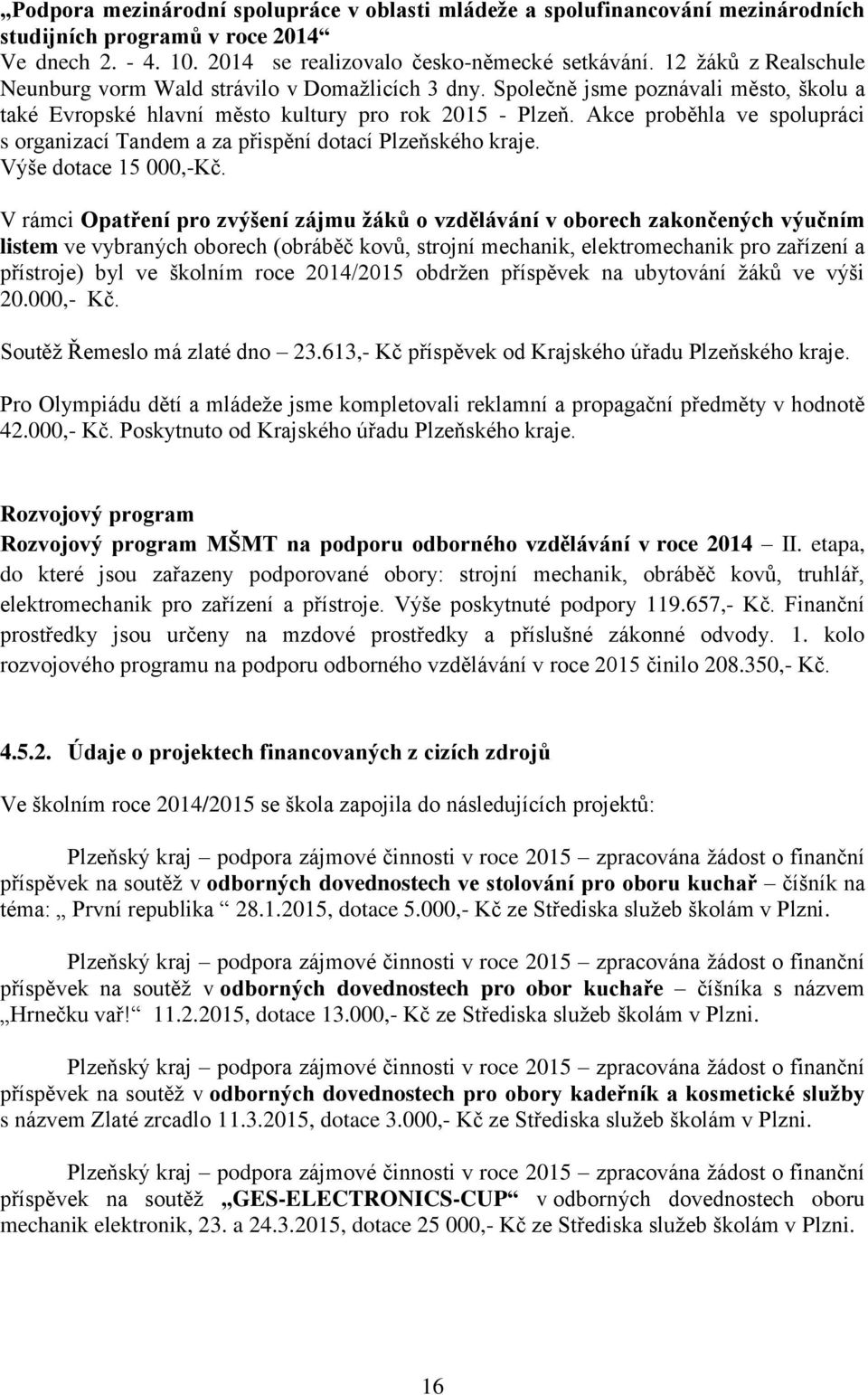 Akce proběhla ve spolupráci s organizací Tandem a za přispění dotací Plzeňského kraje. Výše dotace 15 000,-Kč.