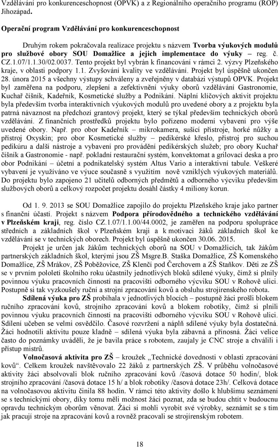 CZ.1.07/1.1.30/02.0037. Tento projekt byl vybrán k financování v rámci 2. výzvy Plzeňského kraje, v oblasti podpory 1.1. Zvyšování kvality ve vzdělávání. Projekt byl úspěšně ukončen 28.