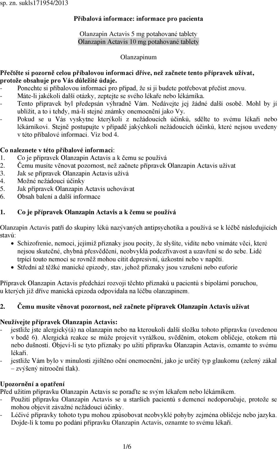 přípravek užívat, protože obsahuje pro Vás důležité údaje. - Ponechte si příbalovou informaci pro případ, že si ji budete potřebovat přečíst znovu.