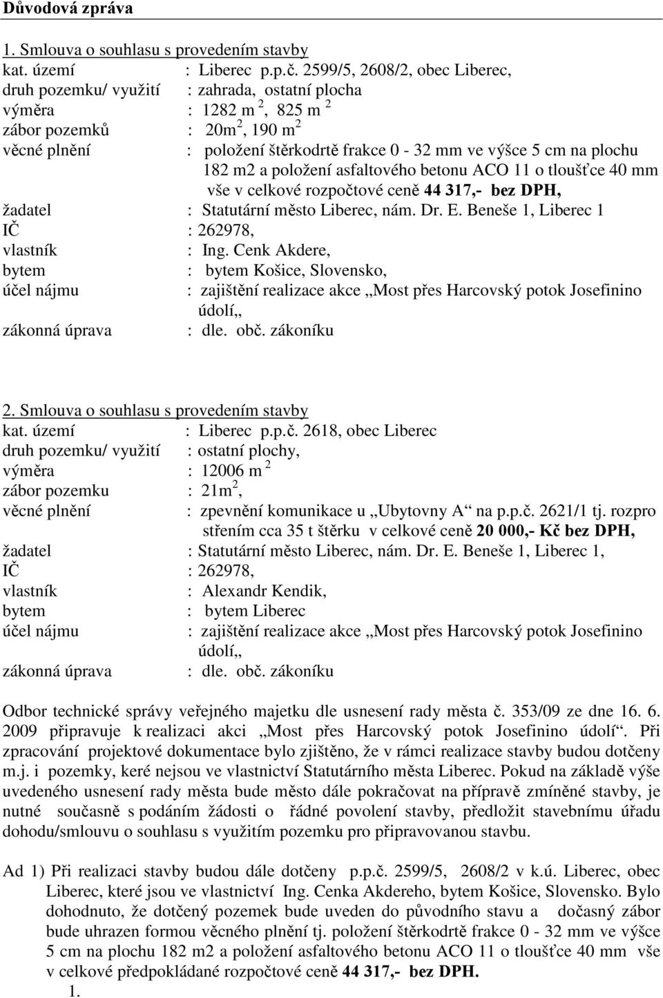 na plochu 182 m2 a položení asfaltového betonu ACO 11 o tloušťce 40 mm vše v celkové rozpočtové ceně 44 317,- bez DPH, žadatel : Statutární město Liberec, nám. Dr. E.