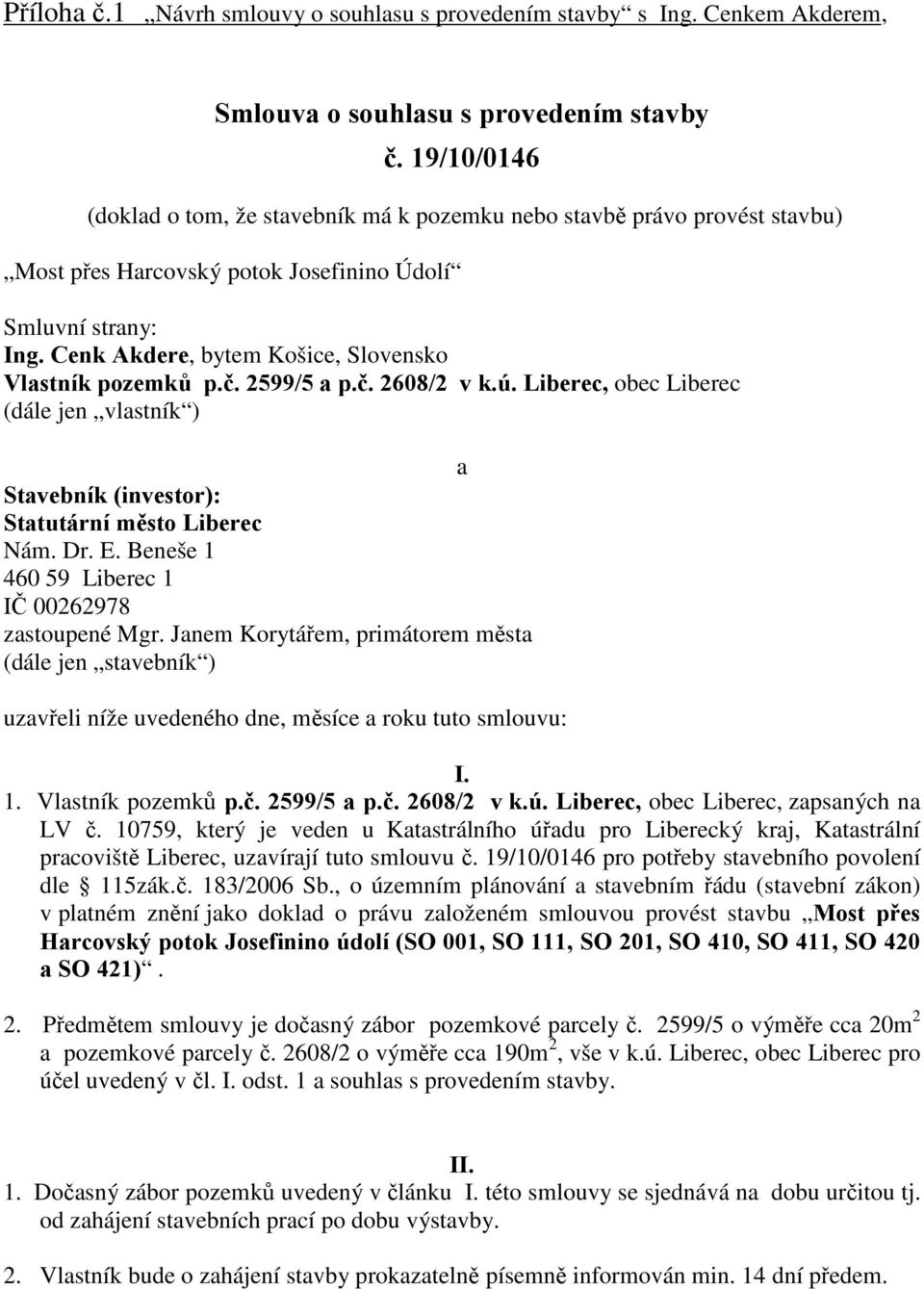 Cenk Akdere, bytem Košice, Slovensko Vlastník pozemků p.č. 2599/5 a p.č. 2608/2 v k.ú. Liberec, obec Liberec (dále jen vlastník ) a Stavebník (investor): Statutární město Liberec Nám. Dr. E.