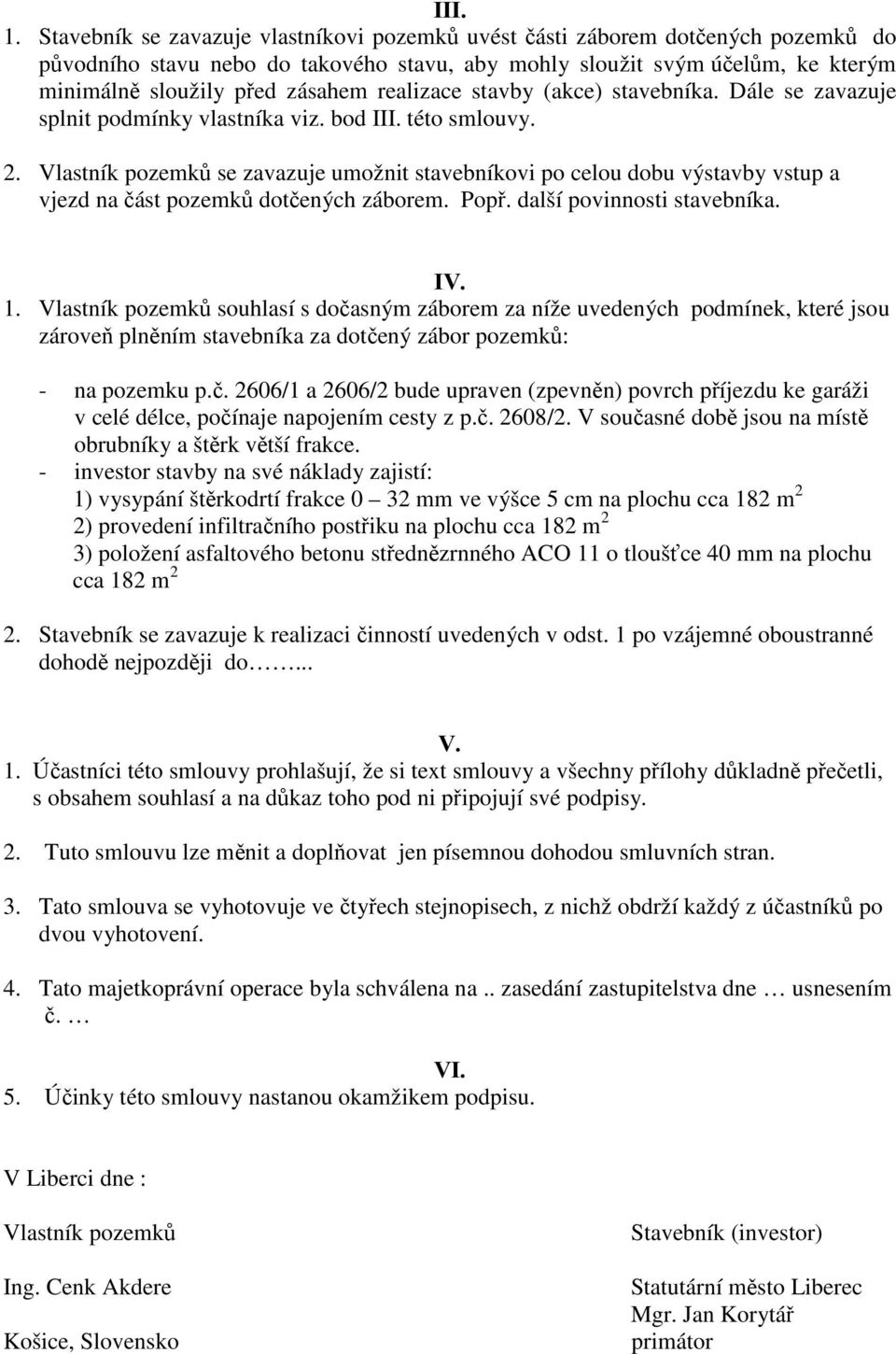 realizace stavby (akce) stavebníka. Dále se zavazuje splnit podmínky vlastníka viz. bod III. této smlouvy. 2.