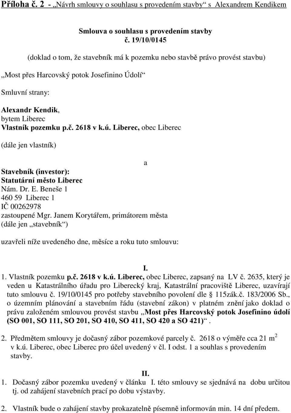 2618 v k.ú. Liberec, obec Liberec (dále jen vlastník) a Stavebník (investor): Statutární město Liberec Nám. Dr. E. Beneše 1 460 59 Liberec 1 IČ 00262978 zastoupené Mgr.