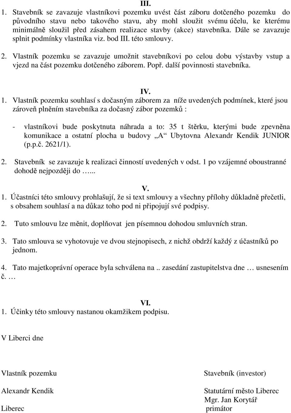 stavby (akce) stavebníka. Dále se zavazuje splnit podmínky vlastníka viz. bod III. této smlouvy. 2.