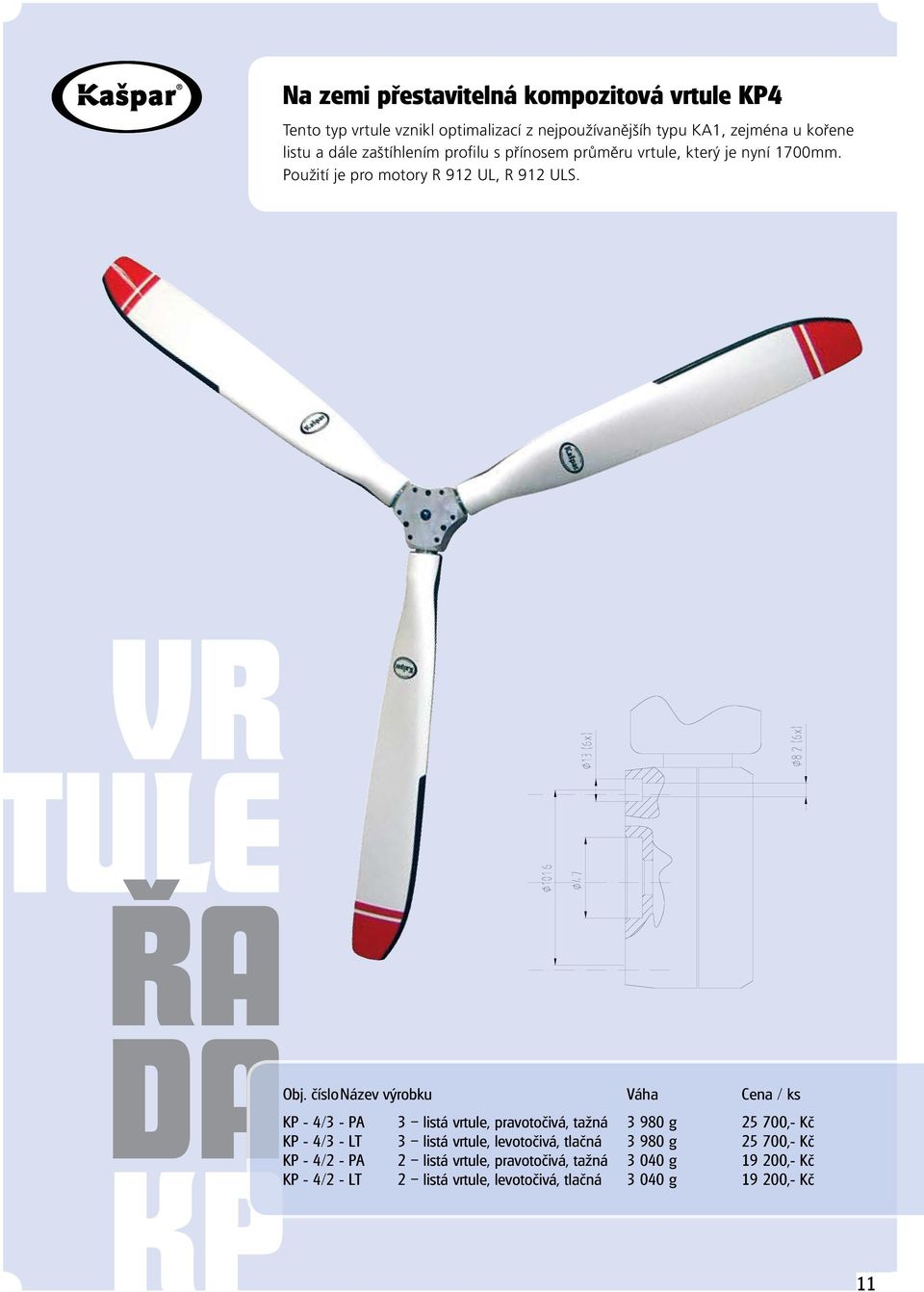 číslo Název výrobku Váha Cena / ks KP - 4/3 - PA 3 listá vrtule, pravotočivá, tažná 3 980 g 25 700,- Kč KP - 4/3 - LT 3 listá vrtule, levotočivá,