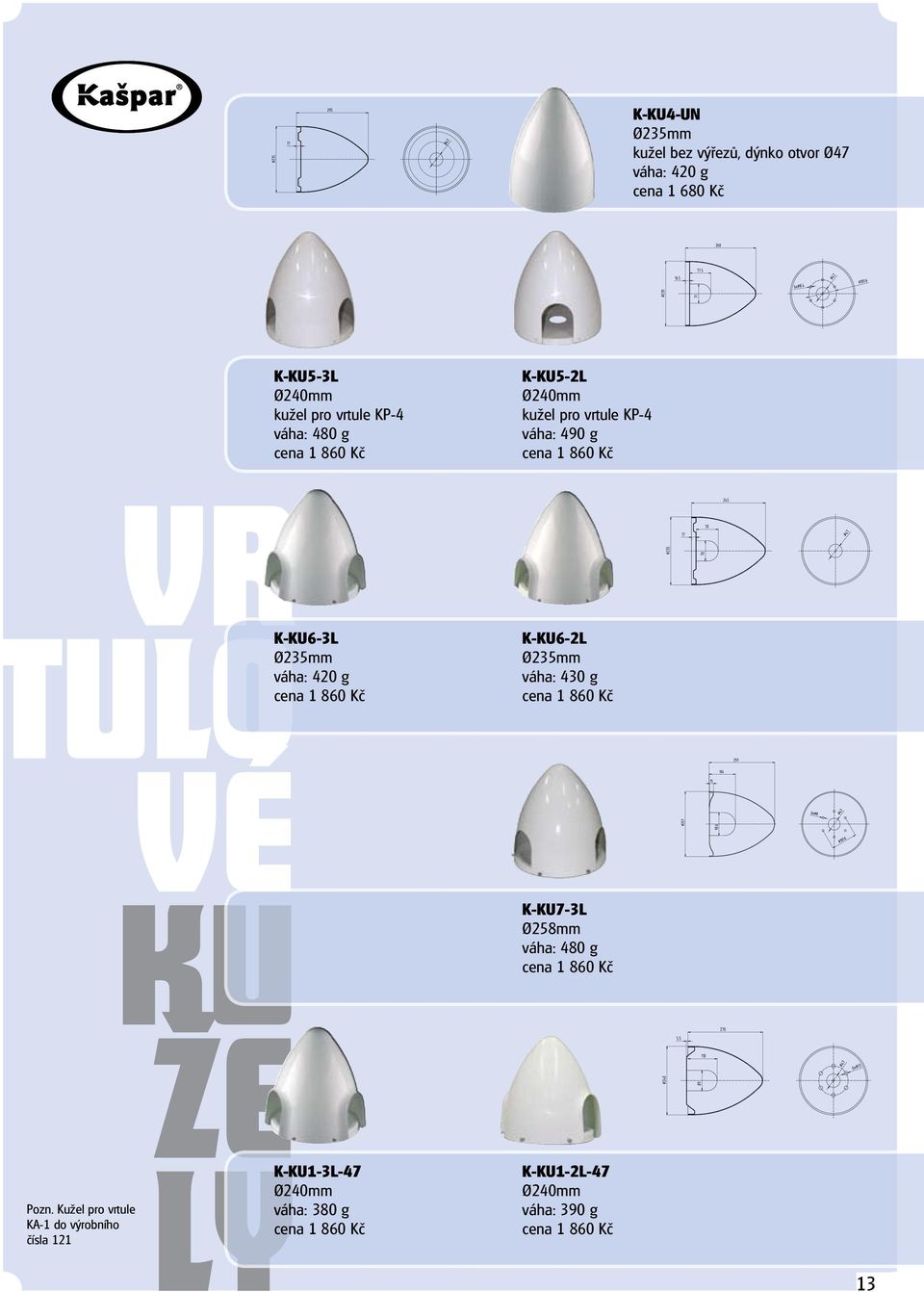 Kužel pro vrtule KA-1 do výrobního čísla 121 K-KU6-3L Ø235mm váha: 420 g cena 1 860 Kč K-KU1-3L-47 Ø240mm váha: 380 g cena