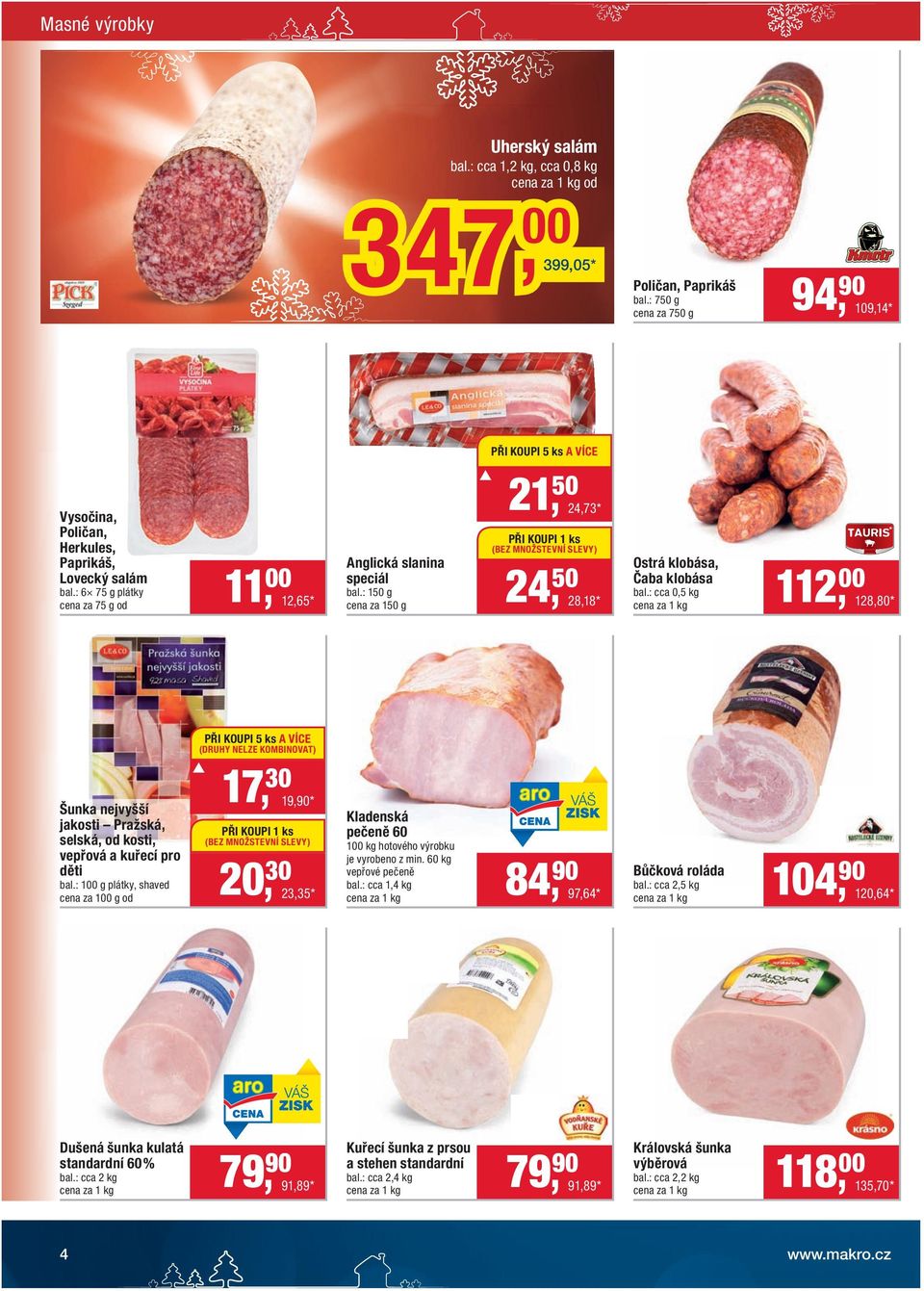 : 6 75 g plátky cena za 75 g od 21, 50 24,73 * PŘI KOUPI 1 ks (BEZ MNOŽSTEVNÍ SLEVY) Anglická slanina speciál bal.: 150 g 11, 00 12,65 * 24, 50 cena za 150 g 28,18 * Ostrá klobása, Čaba klobása bal.