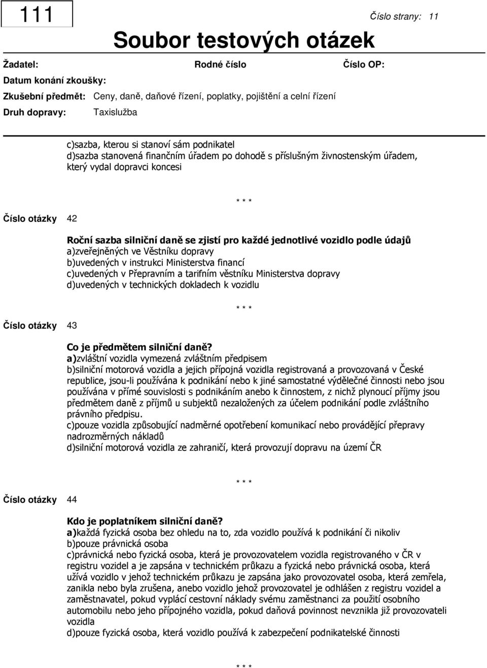 Ministerstva dopravy d)uvedených v technických dokladech k vozidlu Číslo otázky 43 Co je předmětem silniční daně?