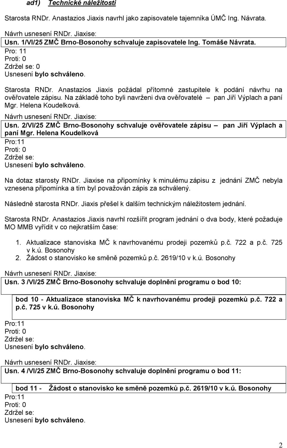 Helena Koudelková. Usn. 2/VI/25 ZMČ Brno-Bosonohy schvaluje ověřovatele zápisu pan Jiří Výplach a paní Mgr. Helena Koudelková Pro:11 Zdržel se: Na dotaz starosty RNDr.