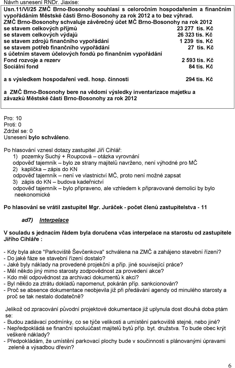 Kč se stavem zdrojů finančního vypořádání 1 239 tis. Kč se stavem potřeb finančního vypořádání 27 tis. Kč s účetním stavem účelových fondů po finančním vypořádání Fond rozvoje a rezerv 2 593 tis.