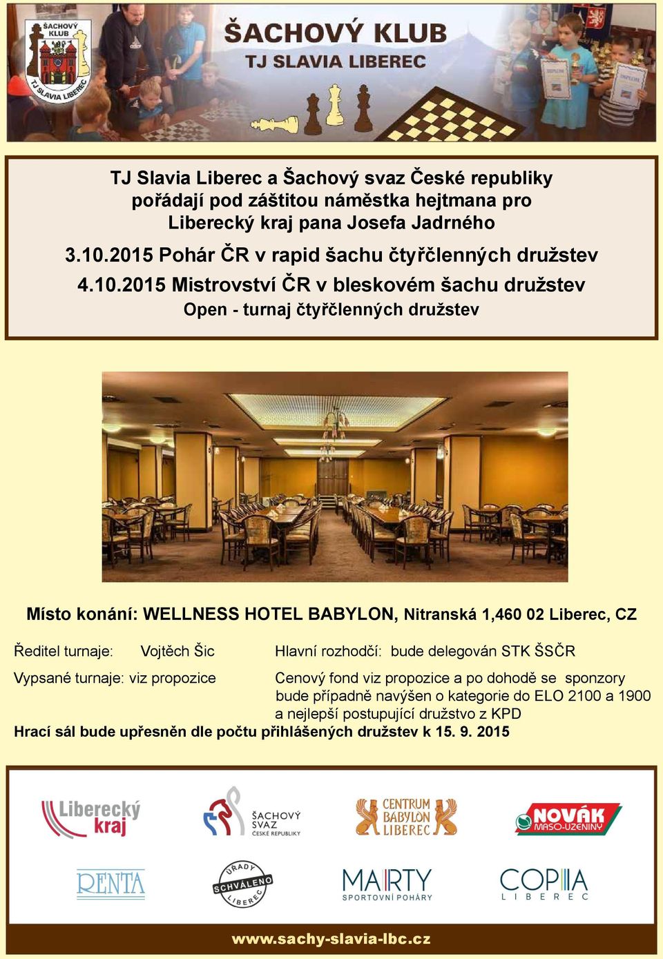 2015 Mistrovství ČR v bleskovém šachu družstev Open - turnaj čtyřčlenných družstev Místo konání: WELLNESS HOTEL BABYLON, Nitranská 1,460 02 Liberec, CZ Ředitel